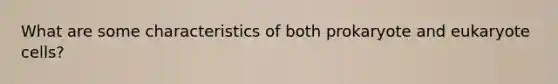 What are some characteristics of both prokaryote and eukaryote cells?