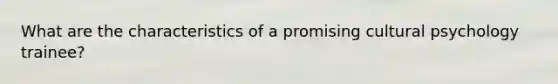 What are the characteristics of a promising cultural psychology trainee?