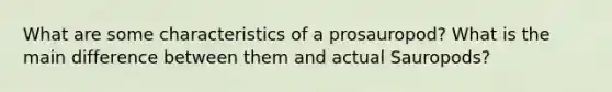 What are some characteristics of a prosauropod? What is the main difference between them and actual Sauropods?