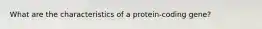 What are the characteristics of a protein-coding gene?