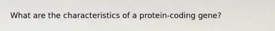 What are the characteristics of a protein-coding gene?