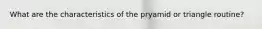 What are the characteristics of the pryamid or triangle routine?