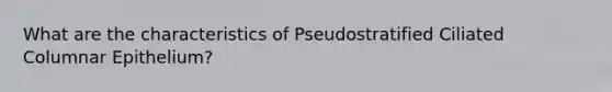 What are the characteristics of Pseudostratified Ciliated Columnar Epithelium?