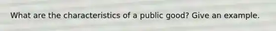 What are the characteristics of a public good? Give an example.