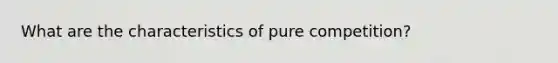 What are the characteristics of pure competition?