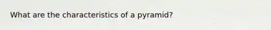 What are the characteristics of a pyramid?