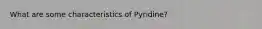 What are some characteristics of Pyridine?