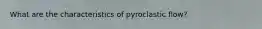 What are the characteristics of pyroclastic flow?