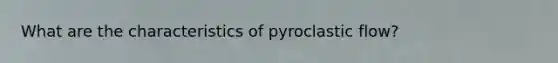 What are the characteristics of pyroclastic flow?