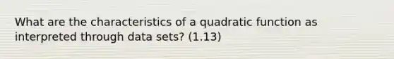 What are the characteristics of a quadratic function as interpreted through data sets? (1.13)