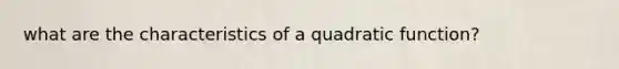 what are the characteristics of a quadratic function?