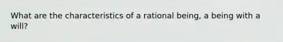 What are the characteristics of a rational being, a being with a will?