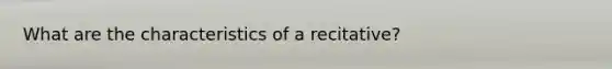 What are the characteristics of a recitative?