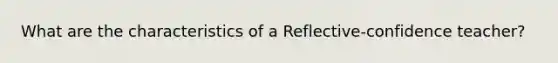 What are the characteristics of a Reflective-confidence teacher?
