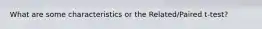 What are some characteristics or the Related/Paired t-test?