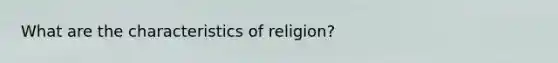 What are the characteristics of religion?