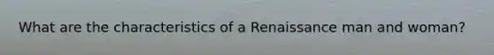 What are the characteristics of a Renaissance man and woman?