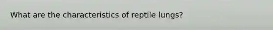 What are the characteristics of reptile lungs?