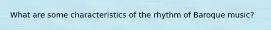 What are some characteristics of the rhythm of Baroque music?