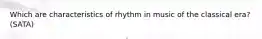 Which are characteristics of rhythm in music of the classical era? (SATA)