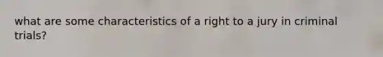 what are some characteristics of a right to a jury in criminal trials?