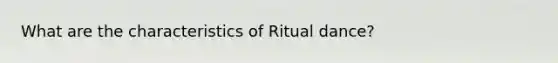 What are the characteristics of Ritual dance?