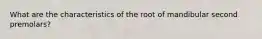 What are the characteristics of the root of mandibular second premolars?