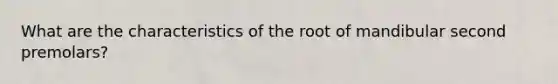 What are the characteristics of the root of mandibular second premolars?