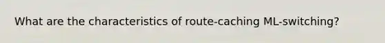 What are the characteristics of route-caching ML-switching?