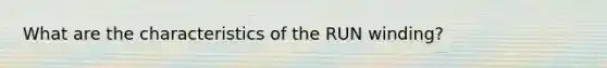 What are the characteristics of the RUN winding?