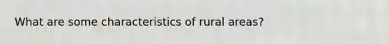 What are some characteristics of rural areas?