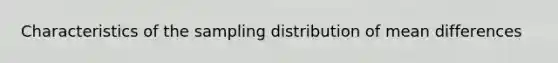 Characteristics of the sampling distribution of mean differences