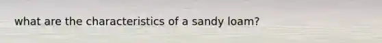 what are the characteristics of a sandy loam?