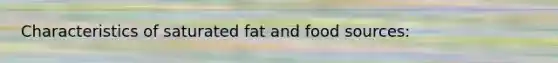 Characteristics of saturated fat and food sources: