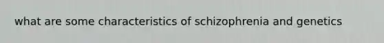 what are some characteristics of schizophrenia and genetics