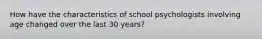 How have the characteristics of school psychologists involving age changed over the last 30 years?