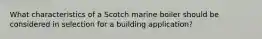 What characteristics of a Scotch marine boiler should be considered in selection for a building application?