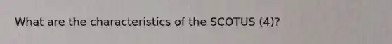 What are the characteristics of the SCOTUS (4)?