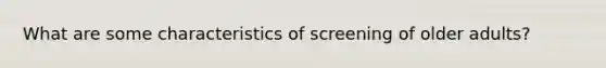 What are some characteristics of screening of older adults?