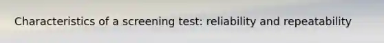 Characteristics of a screening test: reliability and repeatability