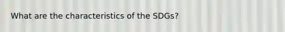 What are the characteristics of the SDGs?