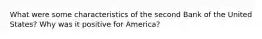 What were some characteristics of the second Bank of the United States? Why was it positive for America?