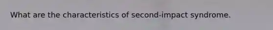 What are the characteristics of second-impact syndrome.