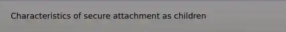 Characteristics of secure attachment as children