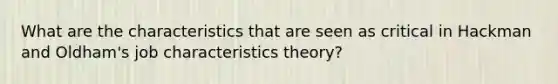 What are the characteristics that are seen as critical in Hackman and Oldham's job characteristics theory?