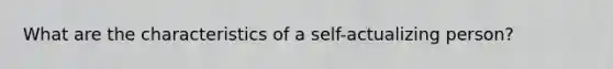 What are the characteristics of a self-actualizing person?