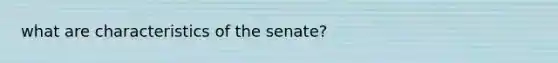 what are characteristics of the senate?