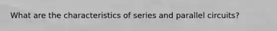 What are the characteristics of series and parallel circuits?