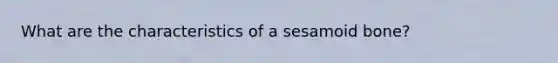 What are the characteristics of a sesamoid bone?