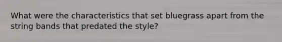 What were the characteristics that set bluegrass apart from the string bands that predated the style?